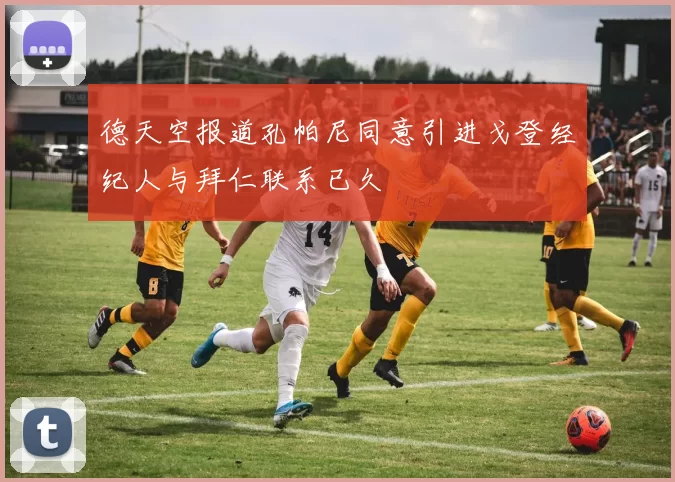 德天空报道孔帕尼同意引进戈登经纪人与拜仁联系已久