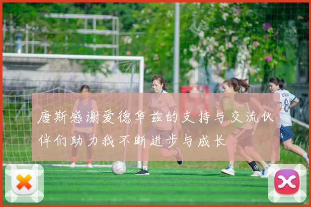 唐斯感谢爱德华兹的支持与交流伙伴们助力我不断进步与成长